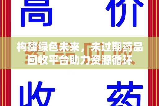 阜阳构建绿色未来，未过期药品回收平台助力资源循环